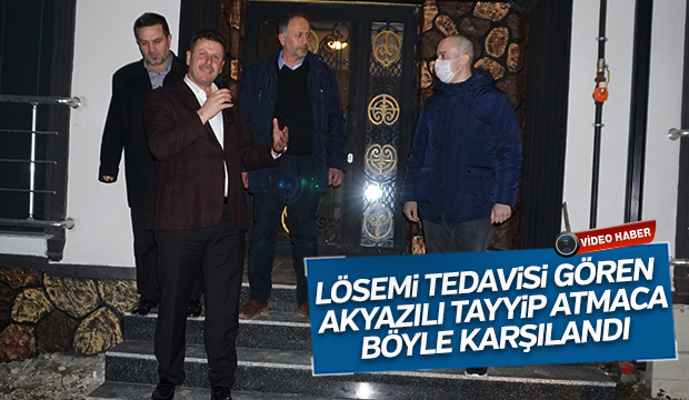 Lösemi tedavisi gören Akyazılı Tayyip Atmaca Böyle karşılandı