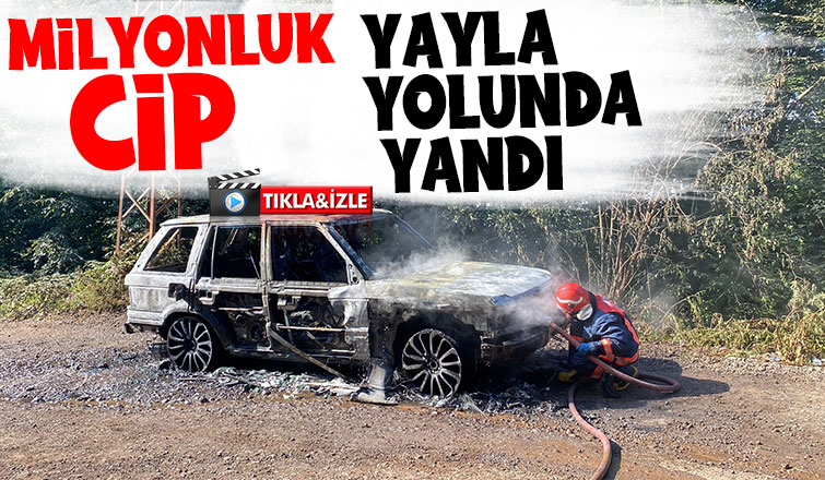 Lüks cip yayla yolunda yandı