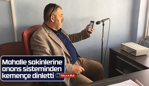 Mahalle sakinlerine anons sisteminden kemençe dinletti