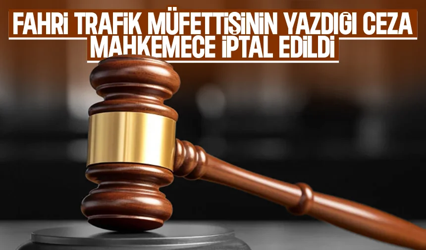 Mahkeme fahri trafik müfettişinin yazdığı cezayı iptal etti