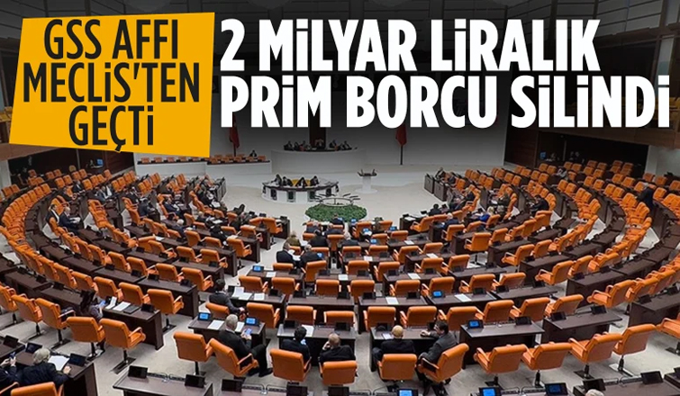 Meclis'ten geçti! 2015 yılından önceki GSS prim borçları silindi