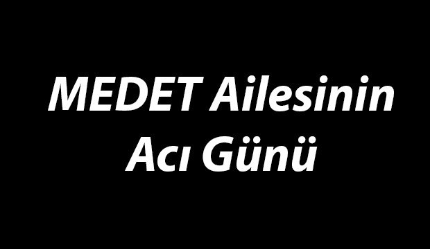 Medet Ailesinin Acı Günü