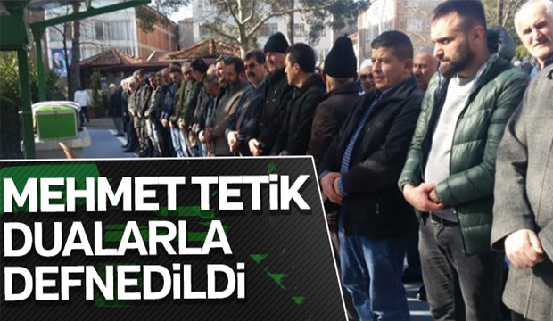 Mehmet Tetik Defnedildi