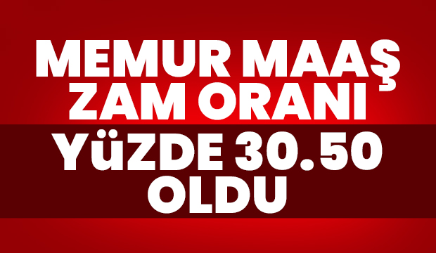 Memur maaş artış oranı yüzde 30,5'e çıkarıldı