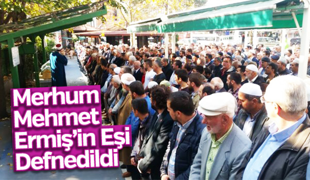Merhum Mehmet Ermişin Eşi Defnedildi