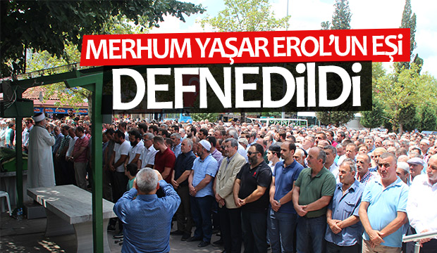 Merhum Yaşar Erolun Eşi Defnedildi