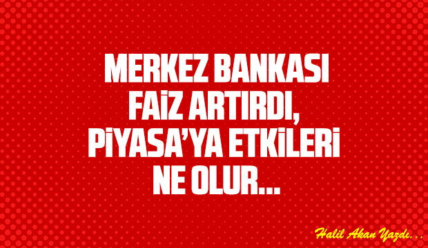 MERKEZ BANKASI FAiZ ARTIRDI PiYASAYA ETKiLERi  NE OLUR