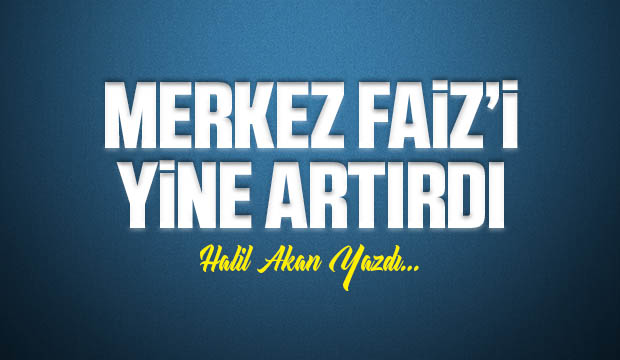 MERKEZ FAİZİ YİNE ARTIRDI