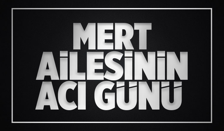 Mert Ailesinin Acı Günü