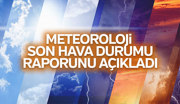 Meteoroloji son hava raporunu açıkladı