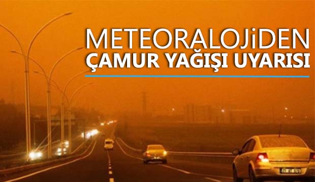 Meteorolojiden çamur yağışı uyarısı