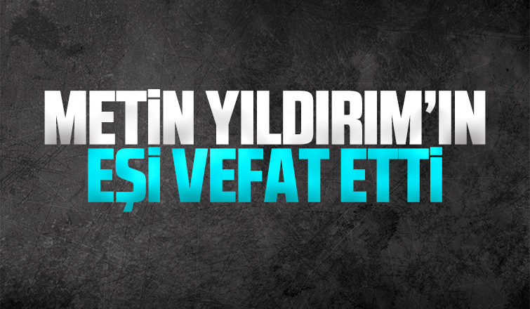 Metin Yıldırım’ın eşi vefat etti