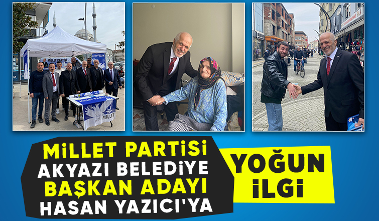 Millet Partisi Akyazı Belediye Başkan Adayı Hasan Yazıcı'ya Yoğun İlgi