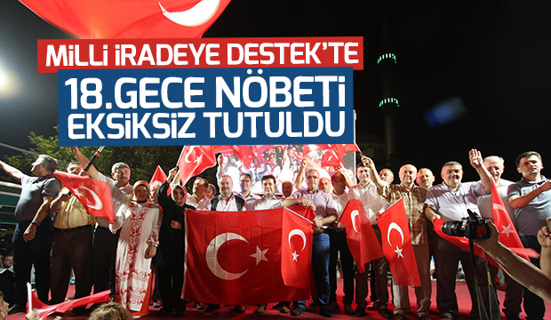 MİLLİ İRADEYE DESTEKTE 18. GECE NÖBETİ EKSİKSİZ TUTULDU