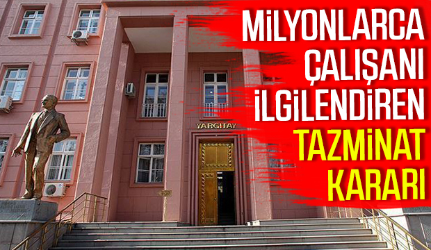 Milyonlarca çalışanı ilgilendiren tazminat kararı