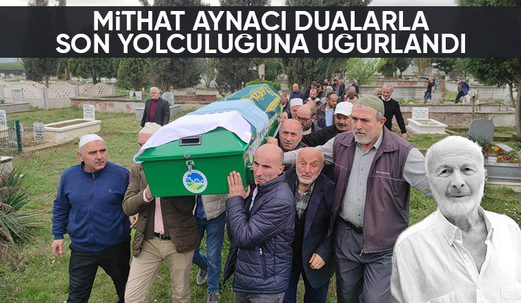 Mithat Aynacı toprağa verildi. 