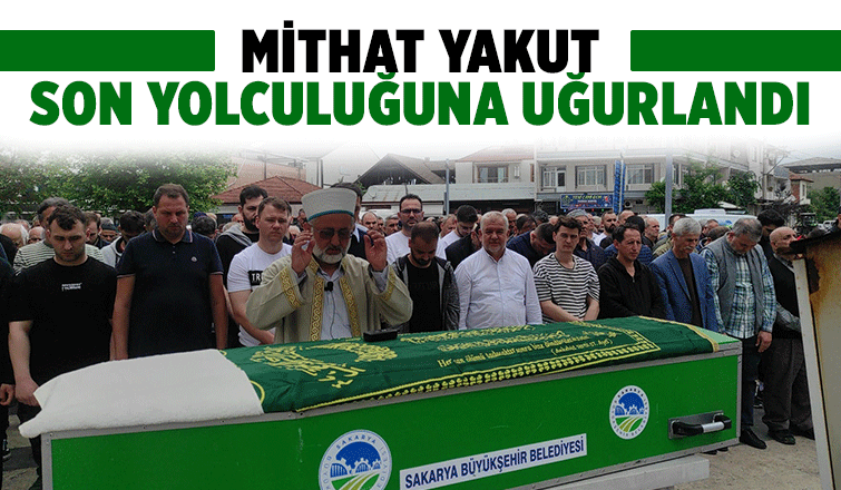 Mithat Yakut Son Yolculuğuna Uğurlandı