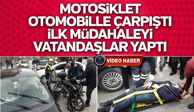 Motosiklet otomobille çarpıştı İlk müdahaleyi vatandaşlar yaptı