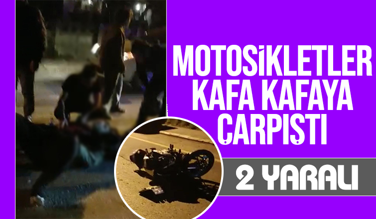 Motosikletler kafa kafaya çarpıştı
