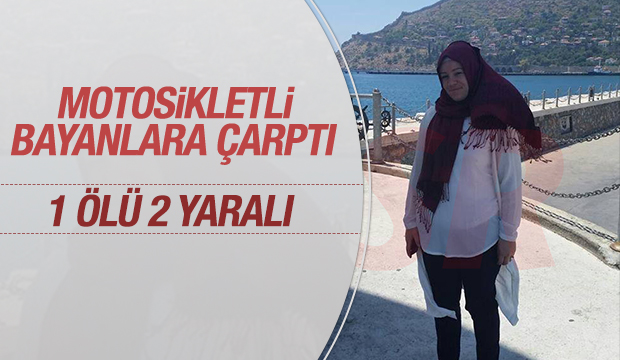 Motosikletli Bayanlara Çarptı 1 Ölü 2 Yaralı