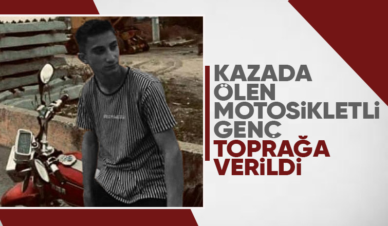 Motosikletli ile tıra çarpmıştı, toprağa verildi