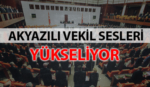 Akyazılı Vekil Sesleri yükseliyor