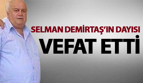 Selman Demirtaş ‘ın Dayısı Vefat Etti