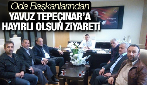 Oda Başkanlarından Yavuz Tepçınar’a Hayırlı olsun Ziyareti