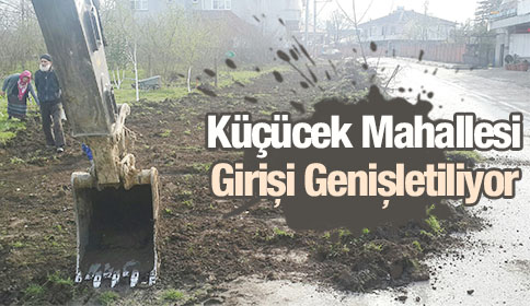 Küçücek Mahesi Girişi Genişletiliyor