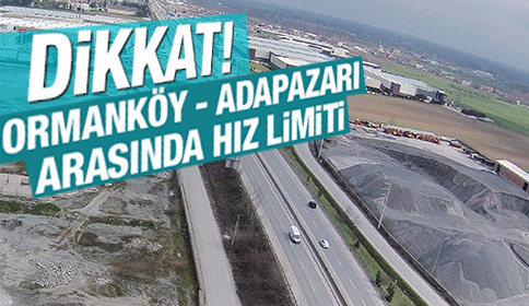 Dikkat! Ormanköy Adapazarı Arasında Hız Limiti