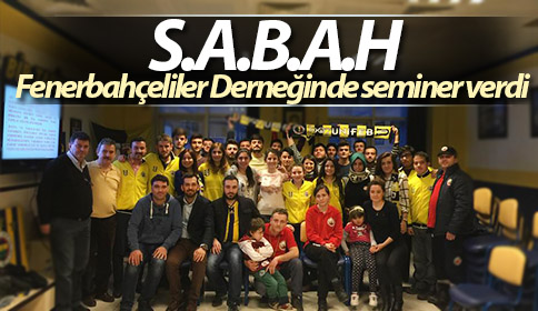 S.A.B.A.H Fenerbahçeliler Derneğinde seminer verdi.