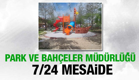 Park ve Bahçeler Müdürlüğü 7 / 24 Mesaide