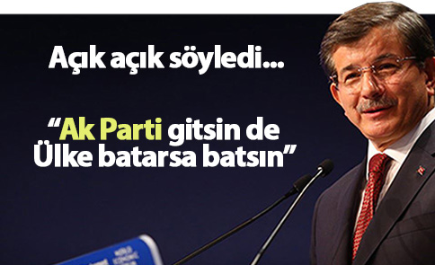Davutoğlu: AK Parti gitsin ülke batsın istiyor