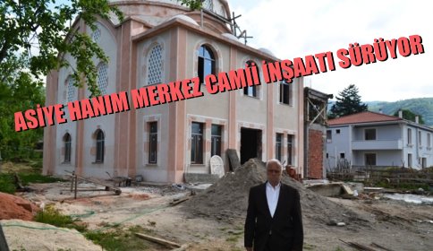 ASİYE HANIM MERKEZ CAMİİ İNŞAATI SÜRÜYOR