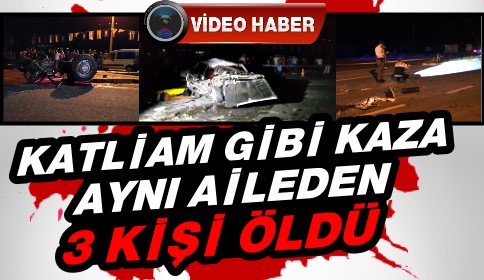 Trafik Kazası Aynı aileden 3 Kişi Yaşamını Yitirdi