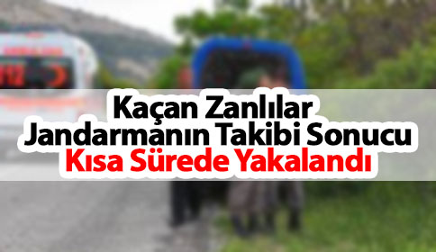 Kaçan Zanlılar Jandarmanın Takibi Sonucu Kısa Sürede Yakalandı