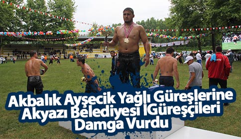 Akbalık Ayşecik Yağlı Güreşleri’ne, Akyazı Belediyesi Güreşçileri damga vurdu.