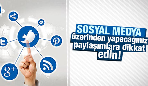 Sosyal Medya Üzerinden Yapacağınız Paylaşımlara Dikkat Edin!