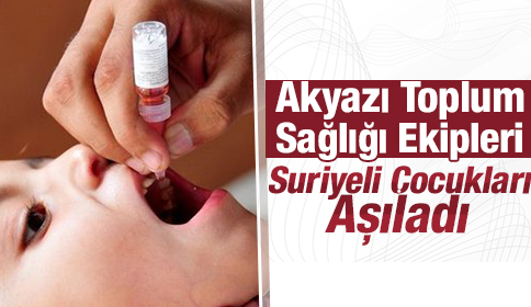 Akyazı Toplum Sağlığı Ekipleri Suriyeli Çocukları Aşıladı