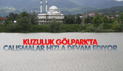 KUZULUK GÖL PARKTA ÇALIŞMALAR HIZLA DEVAM EDİYOR