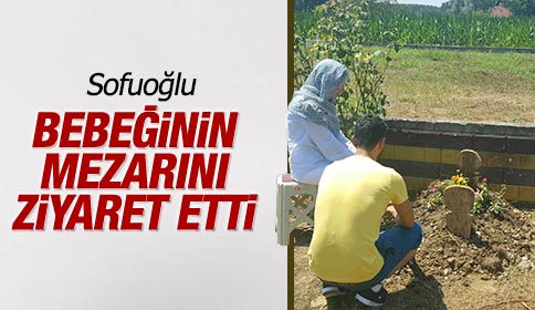 Sofuoğlu Bebeğinin Mezarını Ziyaret Etti