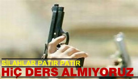 Silahlar Patır Patır Hiç Ders Almıyoruz