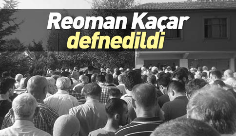 Reoman Kaçar Defnedildi