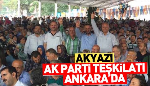 Ak Parti Akyazı İlçe Teşkilatı Ankara’da