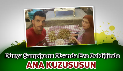 Dünya Şampiyonu da Olsan Eve Geldiğinde ANA KUZUSUSUN