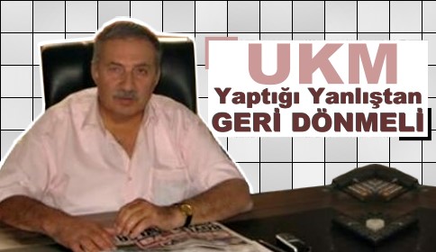UKM Yaptığı Yanlıştan Geri Dönmeli