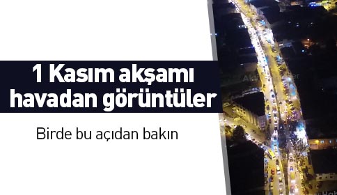 1 Kasım Akşamı Havadan Görüntüleri