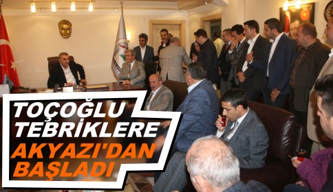 Toçoğlu tebriklere Akyazı’dan başladı