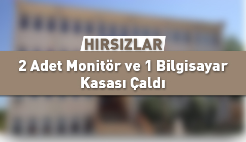 Hırsızlar 2 Adet Monitör 1 Adet Bilgisayar Kasası Çaldı