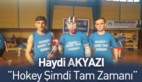 Haydi Akyazı ”Hokey Şimdi Tam Zamanı”